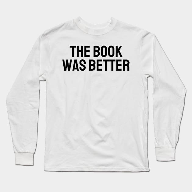 The Book Was Better - Life Quotes Long Sleeve T-Shirt by BloomingDiaries